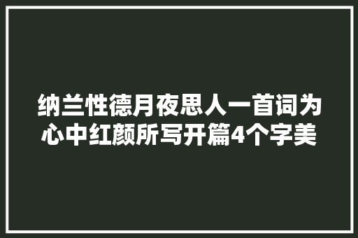 纳兰性德月夜思人一首词为心中红颜所写开篇4个字美不胜收