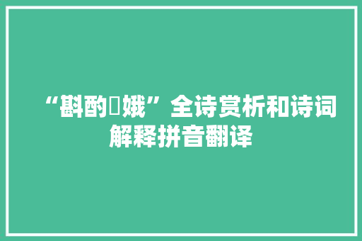 “斟酌姮娥”全诗赏析和诗词解释拼音翻译