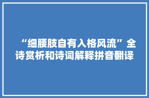 “细腰肢自有入格风流”全诗赏析和诗词解释拼音翻译