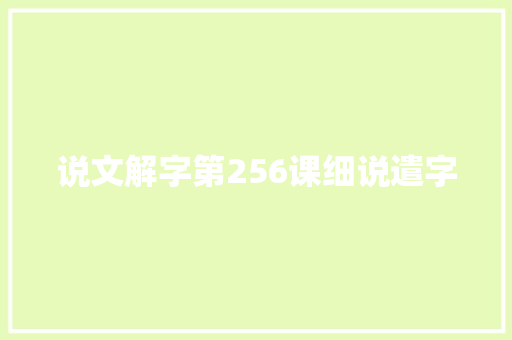 说文解字第256课细说遣字