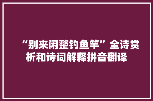 “别来闲整钓鱼竿”全诗赏析和诗词解释拼音翻译