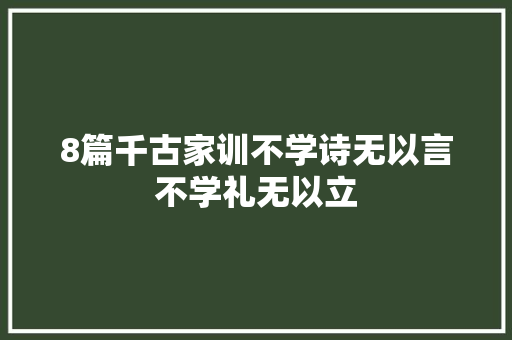 8篇千古家训不学诗无以言不学礼无以立