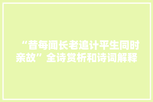 “昔每闻长老追计平生同时亲故”全诗赏析和诗词解释拼音翻译