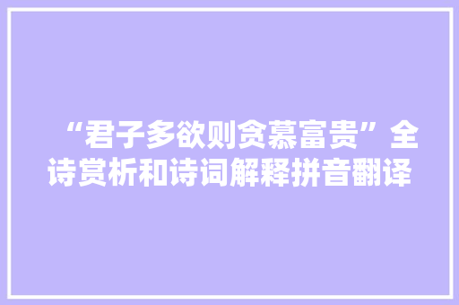 “君子多欲则贪慕富贵”全诗赏析和诗词解释拼音翻译