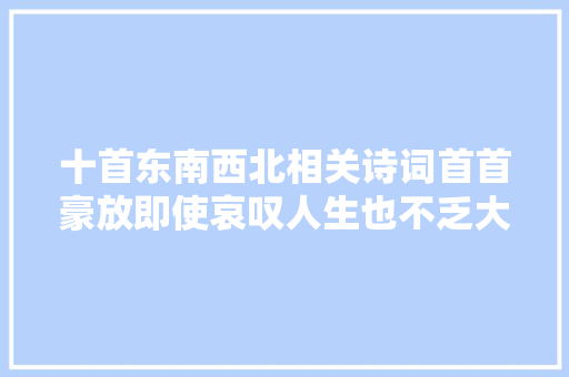 十首东南西北相关诗词首首豪放即使哀叹人生也不乏大年夜气