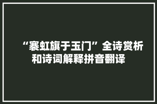 “褰虹旗于玉门”全诗赏析和诗词解释拼音翻译