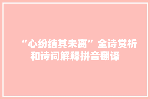 “心纷结其未离”全诗赏析和诗词解释拼音翻译