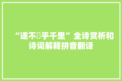 “遂不禦乎千里”全诗赏析和诗词解释拼音翻译