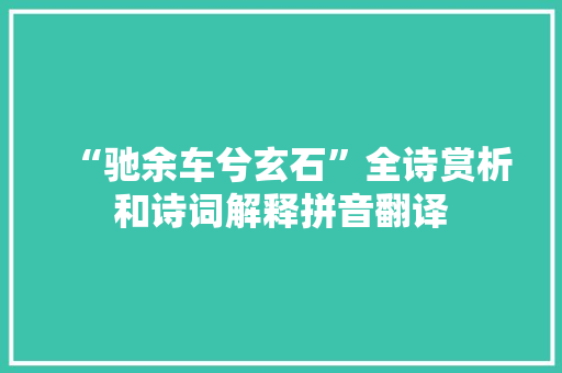 “驰余车兮玄石”全诗赏析和诗词解释拼音翻译