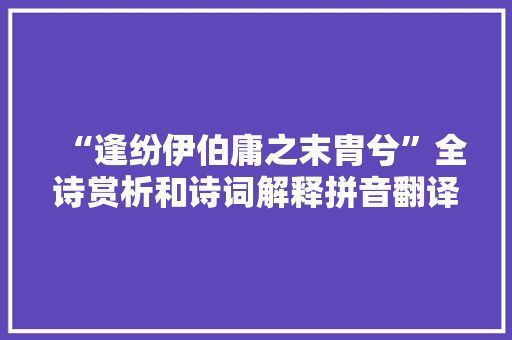 “逢纷伊伯庸之末胄兮”全诗赏析和诗词解释拼音翻译