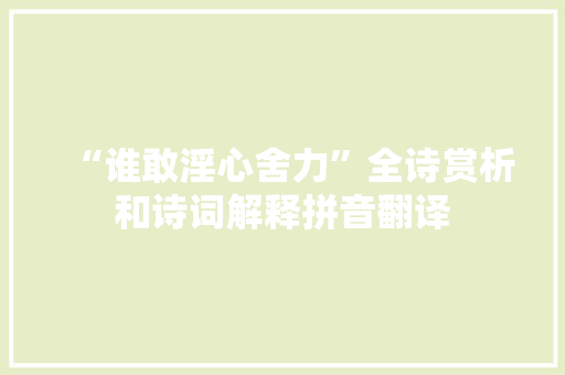 “谁敢淫心舍力”全诗赏析和诗词解释拼音翻译