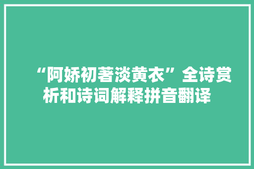 “阿娇初著淡黄衣”全诗赏析和诗词解释拼音翻译