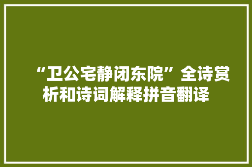 “卫公宅静闭东院”全诗赏析和诗词解释拼音翻译