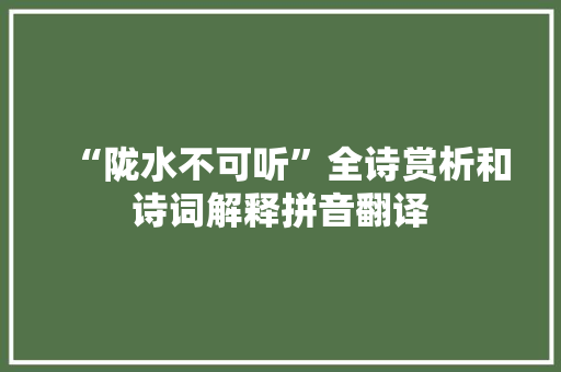 “陇水不可听”全诗赏析和诗词解释拼音翻译