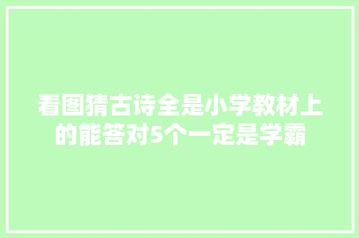 看图猜古诗全是小学教材上的能答对5个一定是学霸