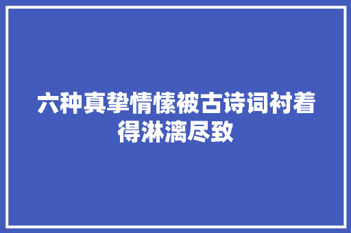 六种真挚情愫被古诗词衬着得淋漓尽致