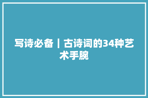 写诗必备｜古诗词的34种艺术手腕