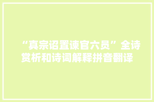 “真宗诏置谏官六员”全诗赏析和诗词解释拼音翻译