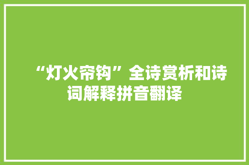 “灯火帘钩”全诗赏析和诗词解释拼音翻译