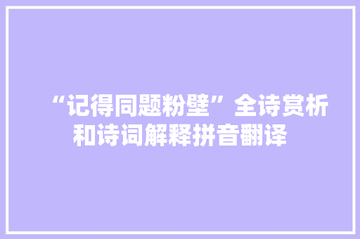 “记得同题粉壁”全诗赏析和诗词解释拼音翻译