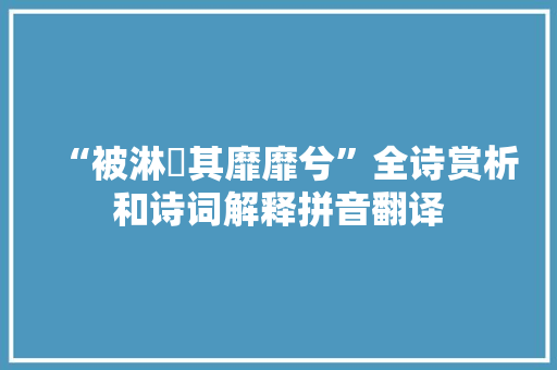 “被淋灑其靡靡兮”全诗赏析和诗词解释拼音翻译