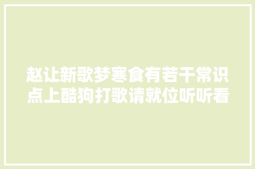 赵让新歌梦寒食有若干常识点上酷狗打歌请就位听听看