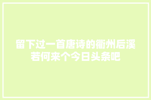 留下过一首唐诗的衢州后溪若何来个今日头条吧