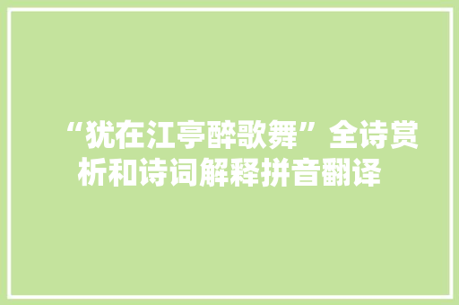 “犹在江亭醉歌舞”全诗赏析和诗词解释拼音翻译