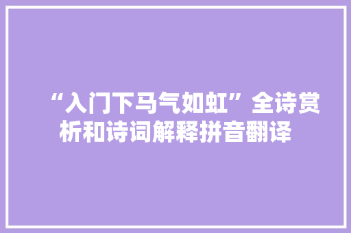 “入门下马气如虹”全诗赏析和诗词解释拼音翻译