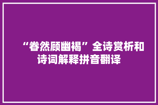 “眷然顾幽褐”全诗赏析和诗词解释拼音翻译