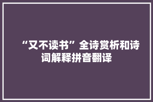 “又不读书”全诗赏析和诗词解释拼音翻译