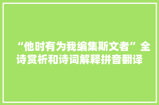 “他时有为我编集斯文者”全诗赏析和诗词解释拼音翻译