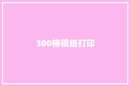 300格稿纸打印