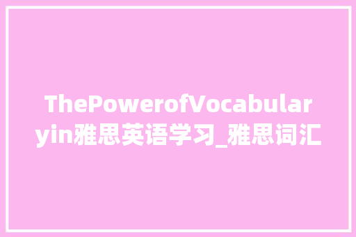 ThePowerofVocabularyin雅思英语学习_雅思词汇积累句子英语版