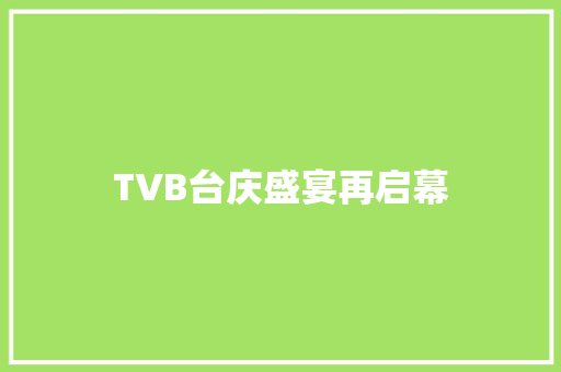 TVB台庆盛宴再启幕，第四部台庆剧蓄势待发_TVB今年第四部台庆剧将首播