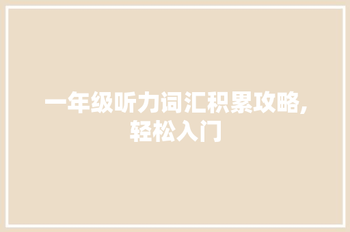 一年级听力词汇积累攻略,轻松入门，开启英语学习之旅_一年级听力词汇怎么积累