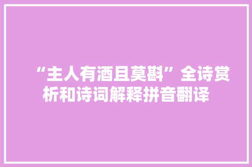 “主人有酒且莫斟”全诗赏析和诗词解释拼音翻译