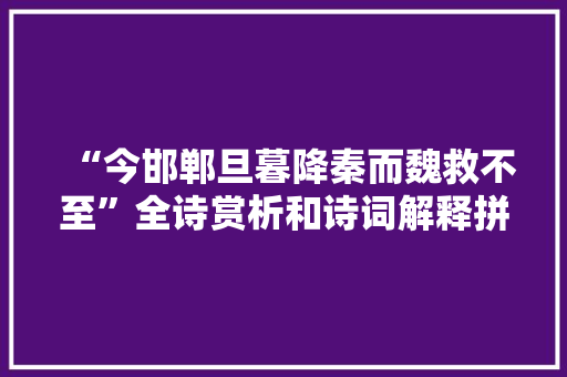 “今邯郸旦暮降秦而魏救不至”全诗赏析和诗词解释拼音翻译