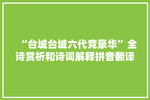 “台城台城六代竞豪华”全诗赏析和诗词解释拼音翻译