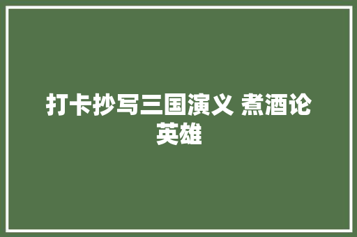 打卡抄写三国演义 煮酒论英雄