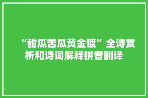 “甜瓜苦瓜黄金镀”全诗赏析和诗词解释拼音翻译