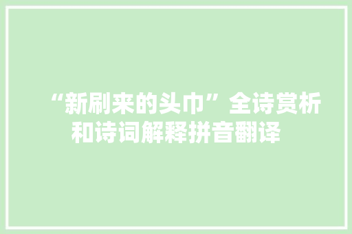 “新刷来的头巾”全诗赏析和诗词解释拼音翻译