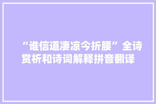 “谁信道凄凉今折腰”全诗赏析和诗词解释拼音翻译