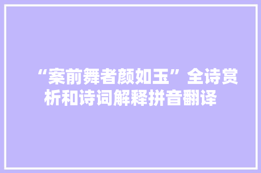 “案前舞者颜如玉”全诗赏析和诗词解释拼音翻译