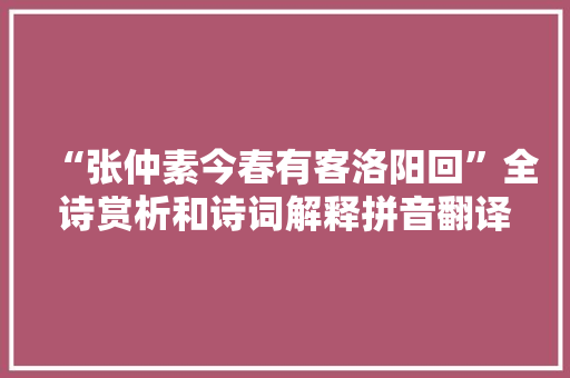 “张仲素今春有客洛阳回”全诗赏析和诗词解释拼音翻译