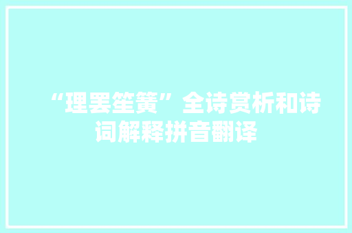 “理罢笙簧”全诗赏析和诗词解释拼音翻译