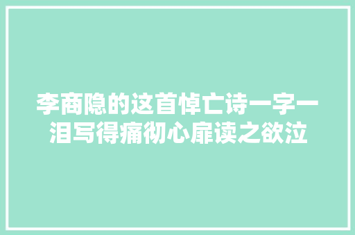 李商隐的这首悼亡诗一字一泪写得痛彻心扉读之欲泣