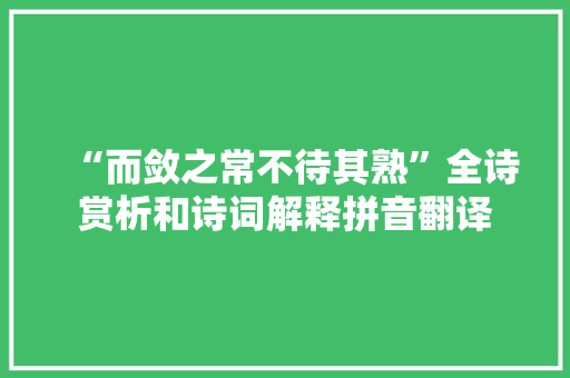 “而敛之常不待其熟”全诗赏析和诗词解释拼音翻译