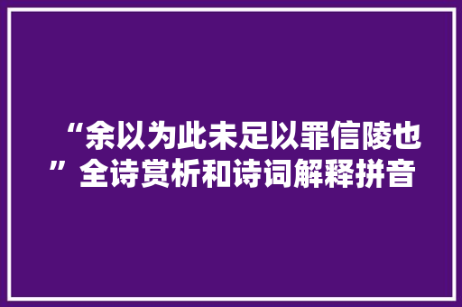 “余以为此未足以罪信陵也”全诗赏析和诗词解释拼音翻译