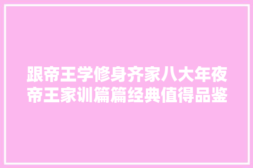 跟帝王学修身齐家八大年夜帝王家训篇篇经典值得品鉴